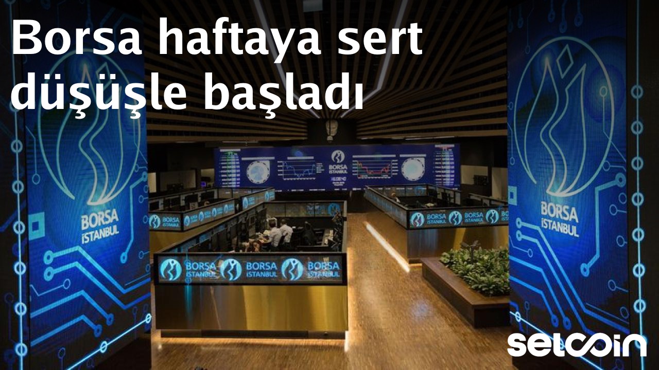 Borsa Istanbul starts the week with sharp losses