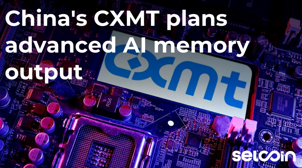 China's CXMT plans advanced AI memory output