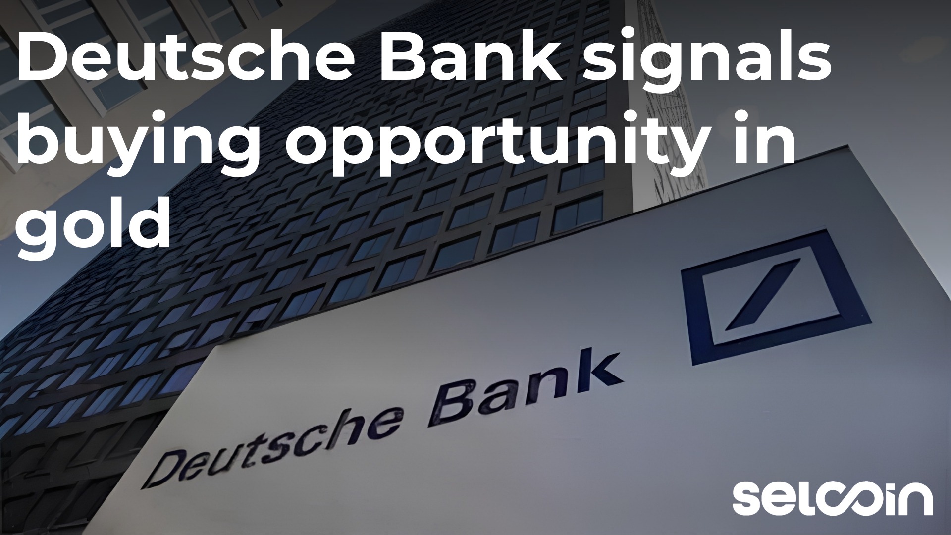 Deutsche Bank signals buying opportunity in gold
