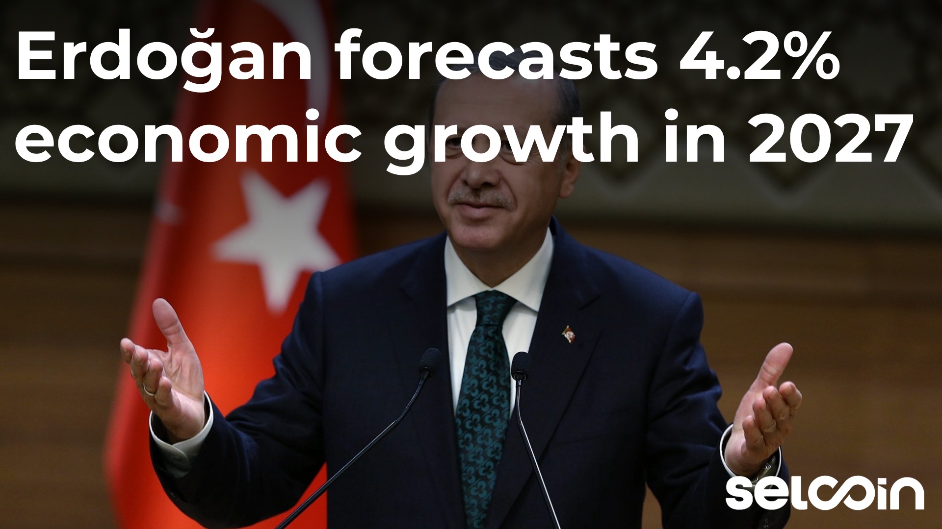 Erdoğan forecasts 4.2% economic growth in 2027