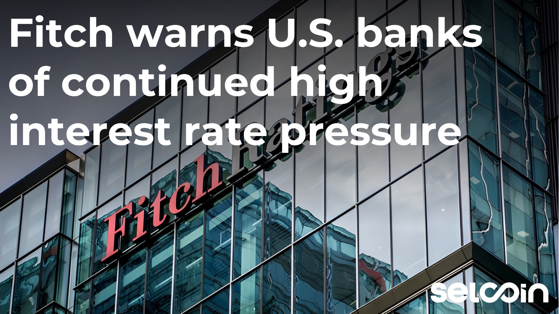 Fitch warns U.S. banks of continued high interest rate pressure