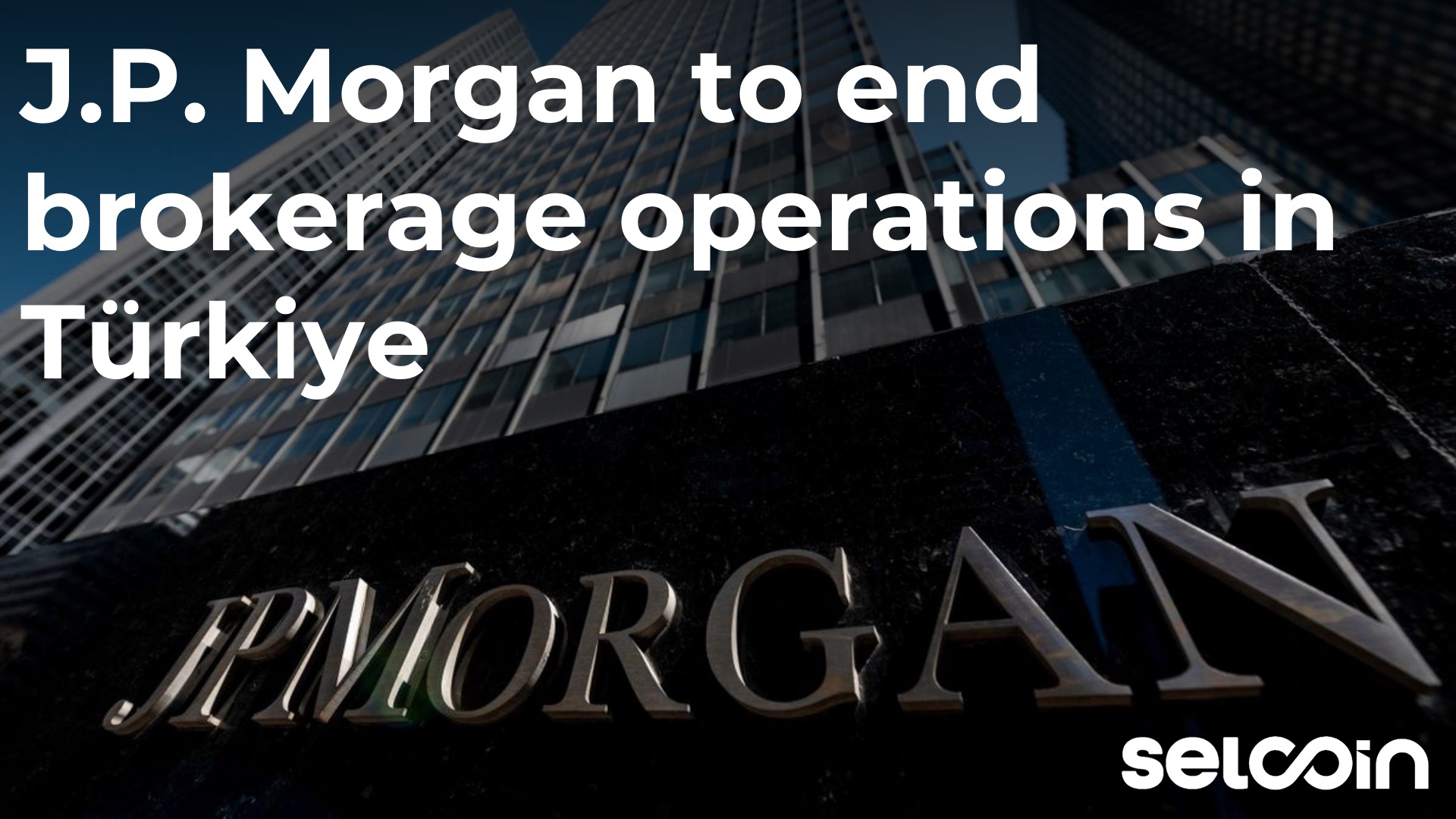 J.P. Morgan to end brokerage operations in Türkiye