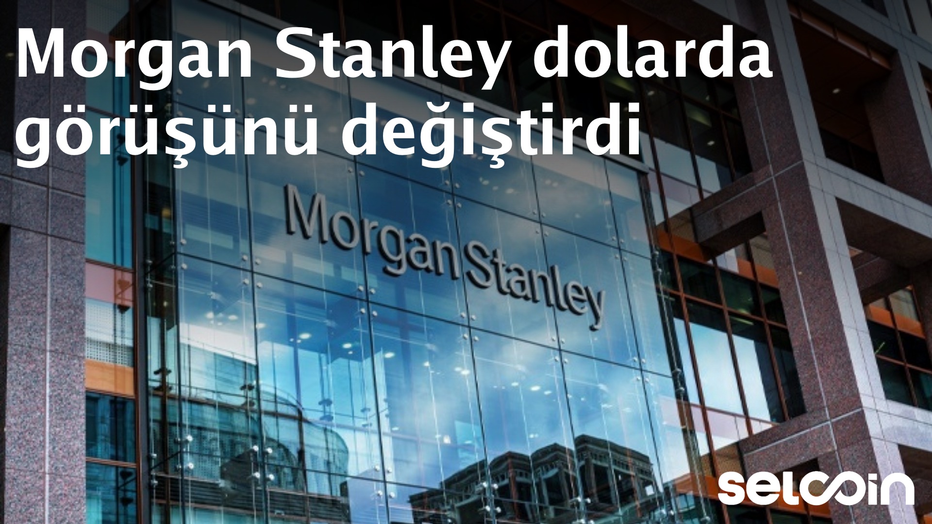 Morgan Stanley changes its dollar outlook