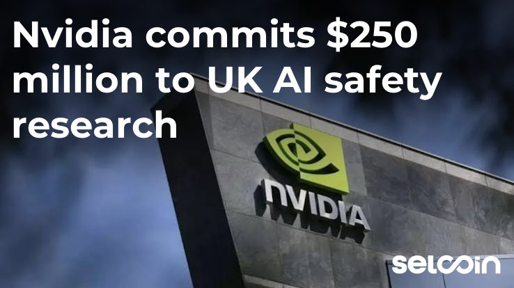 Nvidia commits $250 million to UK AI safety research