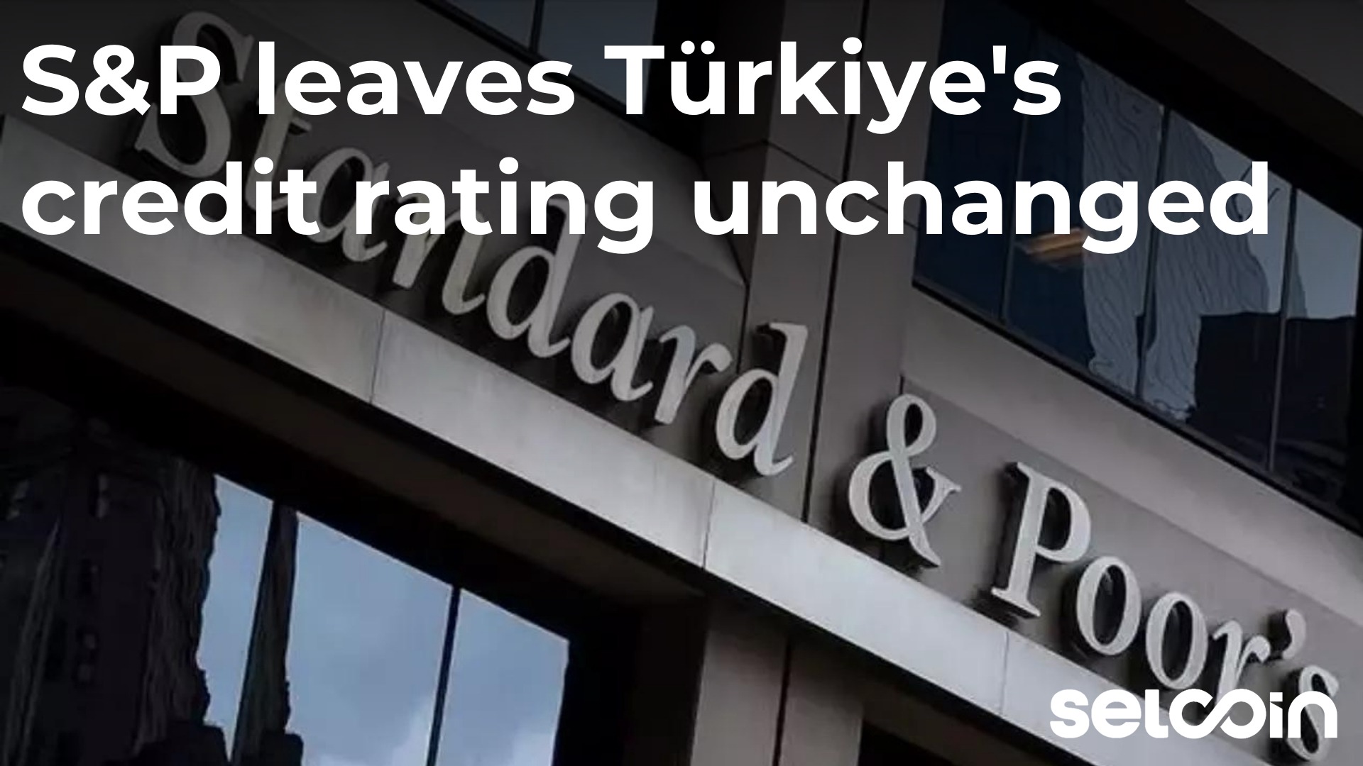 S&P leaves Türkiye's credit rating unchanged